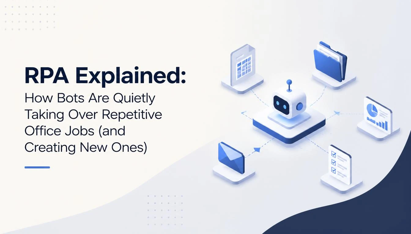 RPA Explained: How Bots Are Quietly Taking Over Repetitive Office Jobs (and Creating New Ones)